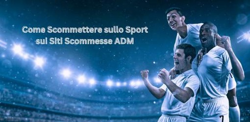 Come Scommettere sullo Sport sui Siti Scommesse ADM